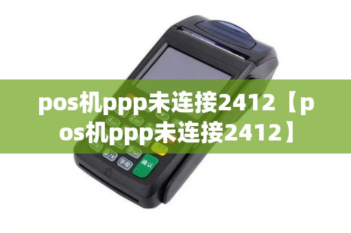 pos机ppp未连接2412【pos机ppp未连接2412】
