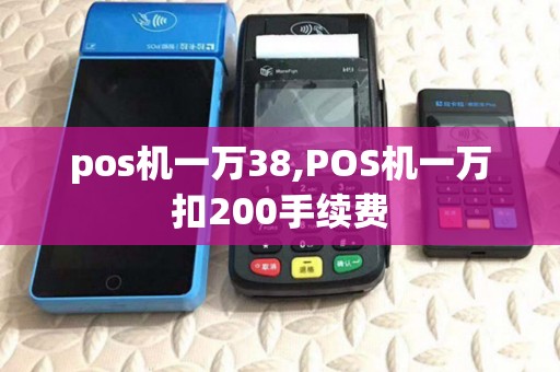 pos机一万38,POS机一万扣200手续费