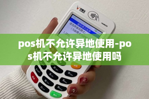 pos机不允许异地使用-pos机不允许异地使用吗