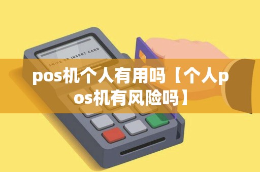 pos机个人有用吗【个人pos机有风险吗】