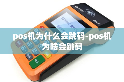 pos机为什么会跳码-pos机为啥会跳码
