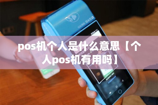 pos机个人是什么意思【个人pos机有用吗】