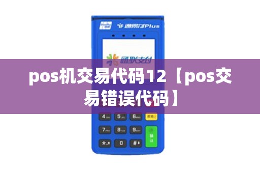 pos机交易代码12【pos交易错误代码】