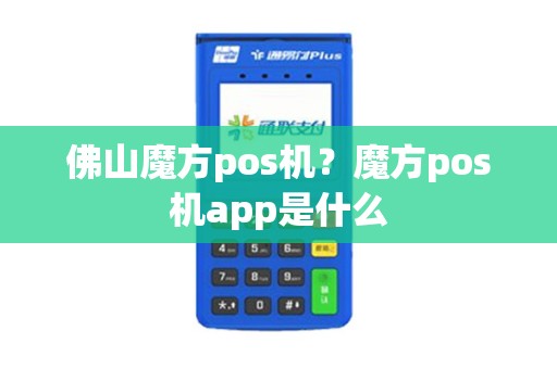 佛山魔方pos机？魔方pos机app是什么