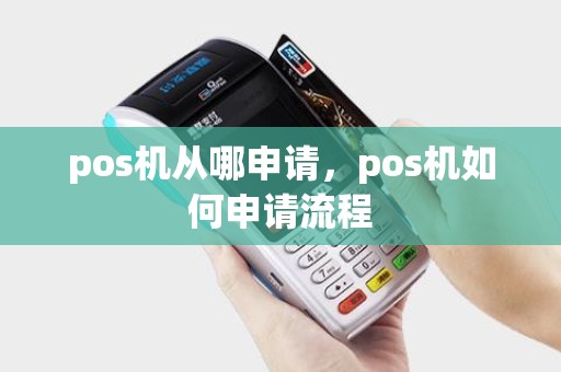 pos机从哪申请，pos机如何申请流程