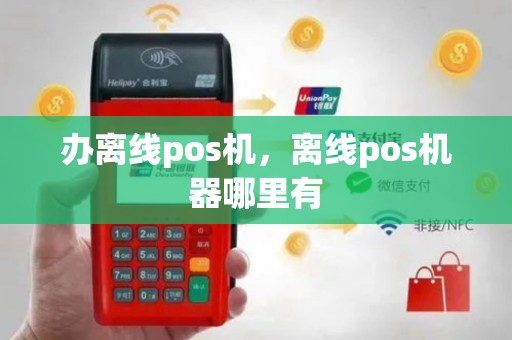 办离线pos机，离线pos机器哪里有