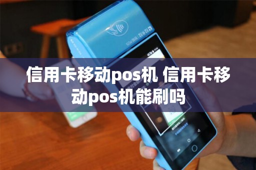 信用卡移动pos机 信用卡移动pos机能刷吗