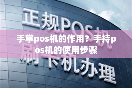 手掌pos机的作用？手持pos机的使用步骤