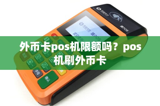 外币卡pos机限额吗？pos机刷外币卡