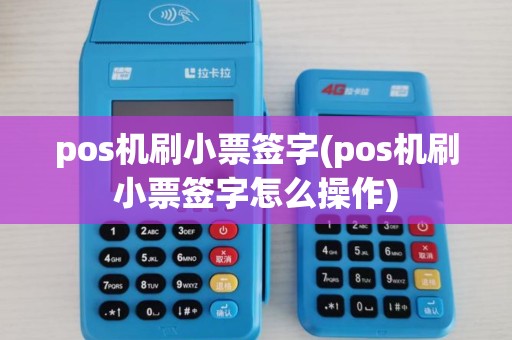 pos机刷小票签字(pos机刷小票签字怎么操作)