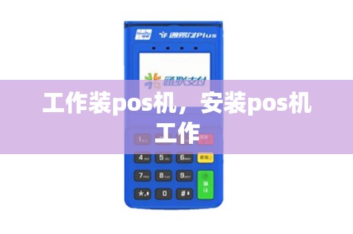 工作装pos机，安装pos机工作