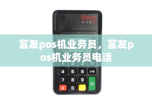 富友pos机业务员，富友pos机业务员电话