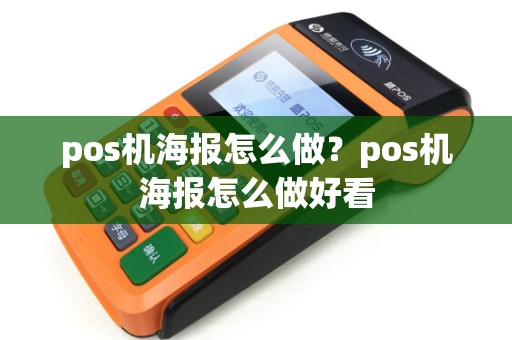 pos机海报怎么做？pos机海报怎么做好看