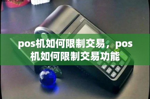 pos机如何限制交易，pos机如何限制交易功能