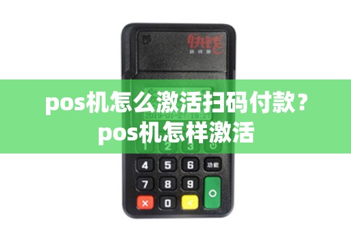 pos机怎么激活扫码付款？pos机怎样激活