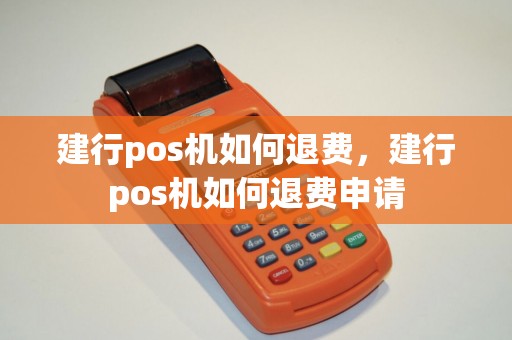 建行pos机如何退费，建行pos机如何退费申请
