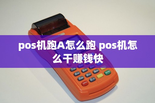 pos机跑A怎么跑 pos机怎么干赚钱快