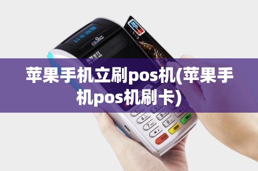 苹果手机立刷pos机(苹果手机pos机刷卡)