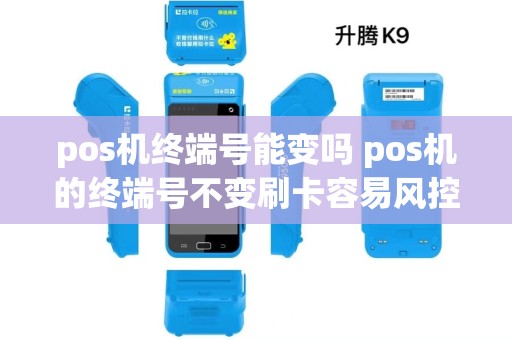 pos机终端号能变吗 pos机的终端号不变刷卡容易风控吗