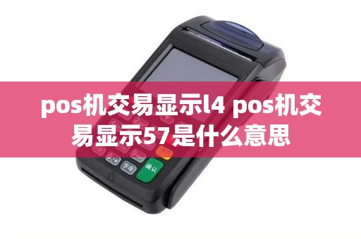 pos机交易显示l4 pos机交易显示57是什么意思