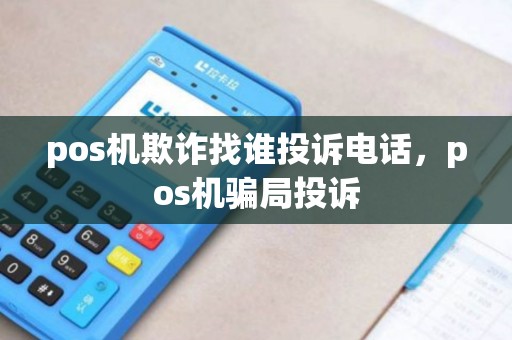 pos机欺诈找谁投诉电话，pos机骗局投诉