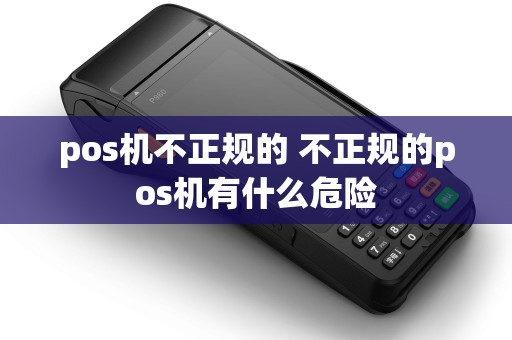 pos机不正规的 不正规的pos机有什么危险