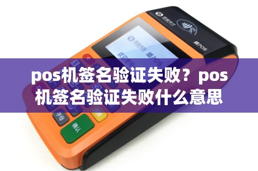 pos机签名验证失败？pos机签名验证失败什么意思