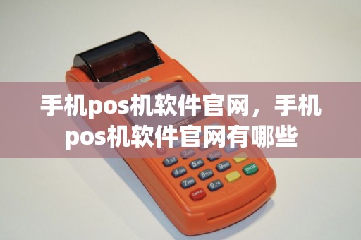 手机pos机软件官网，手机pos机软件官网有哪些