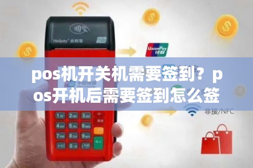 pos机开关机需要签到？pos开机后需要签到怎么签