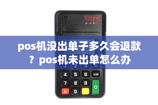 pos机没出单子多久会退款？pos机未出单怎么办