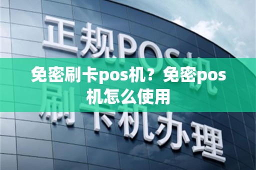 免密刷卡pos机？免密pos机怎么使用