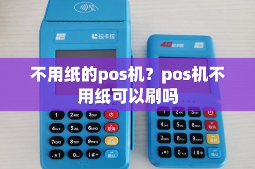 不用纸的pos机？pos机不用纸可以刷吗