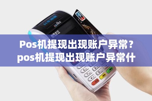 Pos机提现出现账户异常？pos机提现出现账户异常什么意思