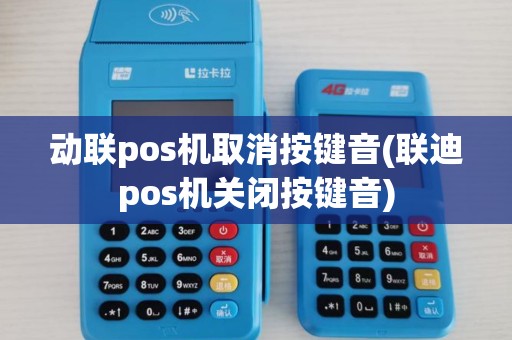 动联pos机取消按键音(联迪pos机关闭按键音)