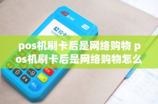 pos机刷卡后是网络购物 pos机刷卡后是网络购物怎么办