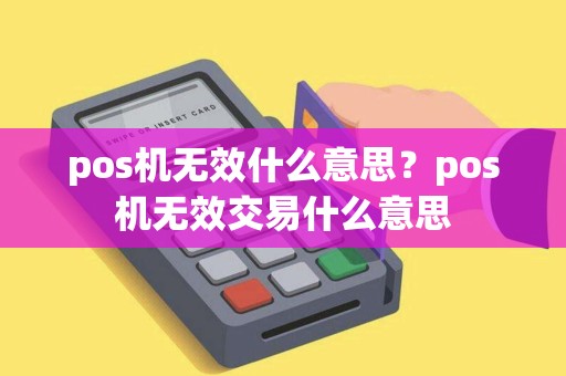 pos机无效什么意思？pos机无效交易什么意思