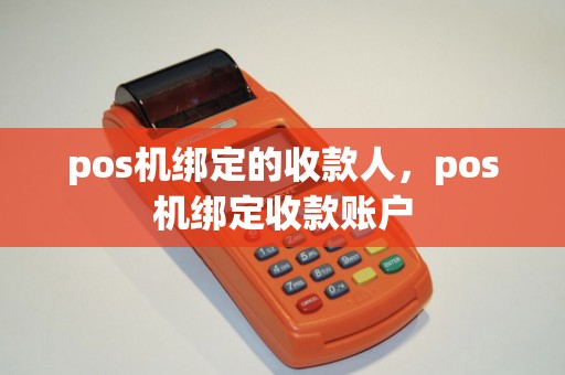 pos机绑定的收款人，pos机绑定收款账户