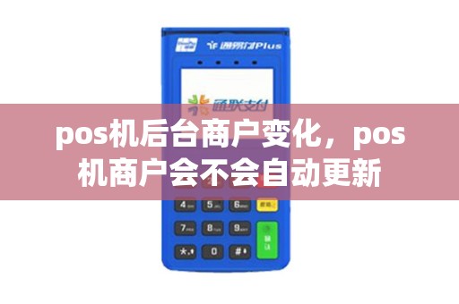 pos机后台商户变化，pos机商户会不会自动更新