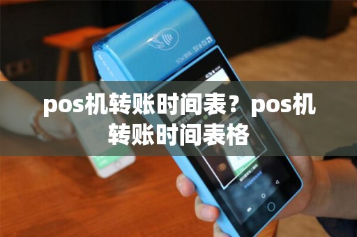 pos机转账时间表？pos机转账时间表格