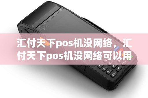 汇付天下pos机没网络，汇付天下pos机没网络可以用吗