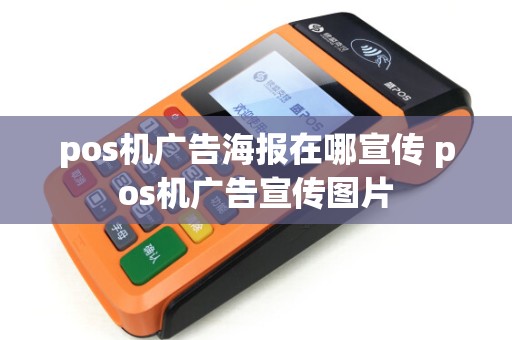 pos机广告海报在哪宣传 pos机广告宣传图片