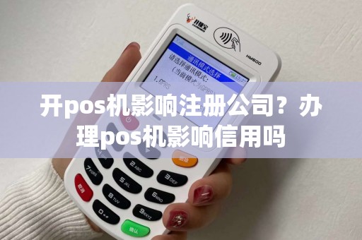 开pos机影响注册公司？办理pos机影响信用吗