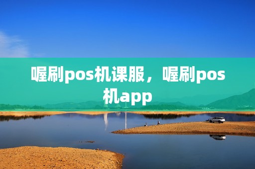 喔刷pos机课服，喔刷pos机app