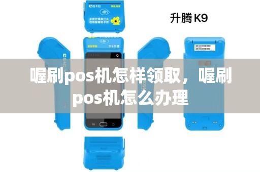 喔刷pos机怎样领取，喔刷pos机怎么办理