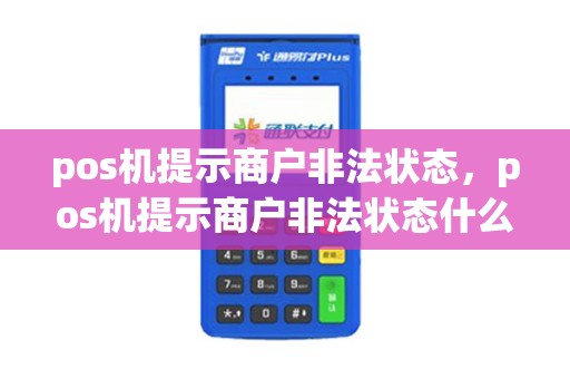 pos机提示商户非法状态，pos机提示商户非法状态什么意思