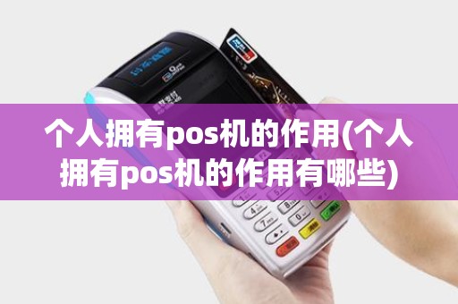 个人拥有pos机的作用(个人拥有pos机的作用有哪些)