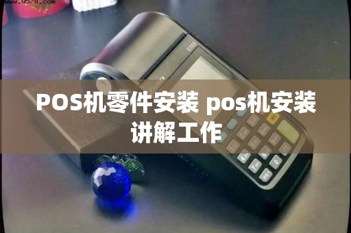 POS机零件安装 pos机安装讲解工作
