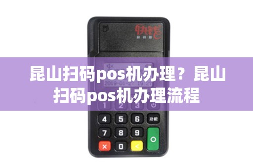 昆山扫码pos机办理？昆山扫码pos机办理流程