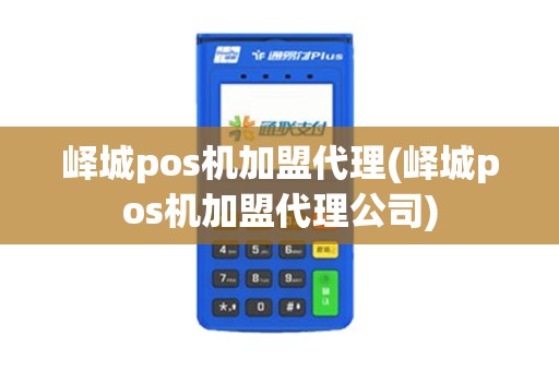 峄城pos机加盟代理(峄城pos机加盟代理公司)