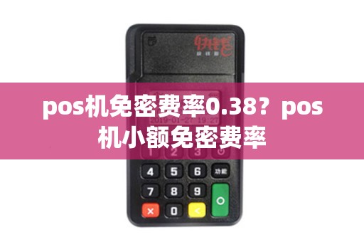 pos机免密费率0.38？pos机小额免密费率